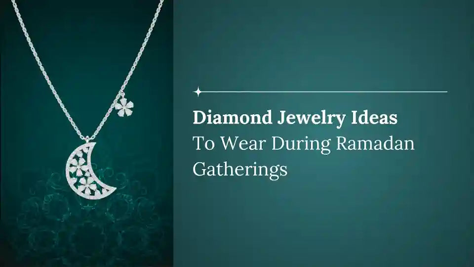 Diamond Jewellery Ideas to Wear During Ramadan Gatherings
