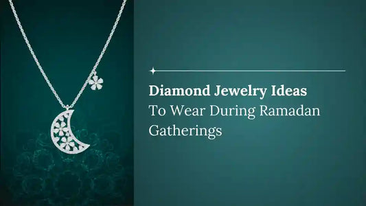 Diamond Jewellery Ideas to Wear During Ramadan Gatherings